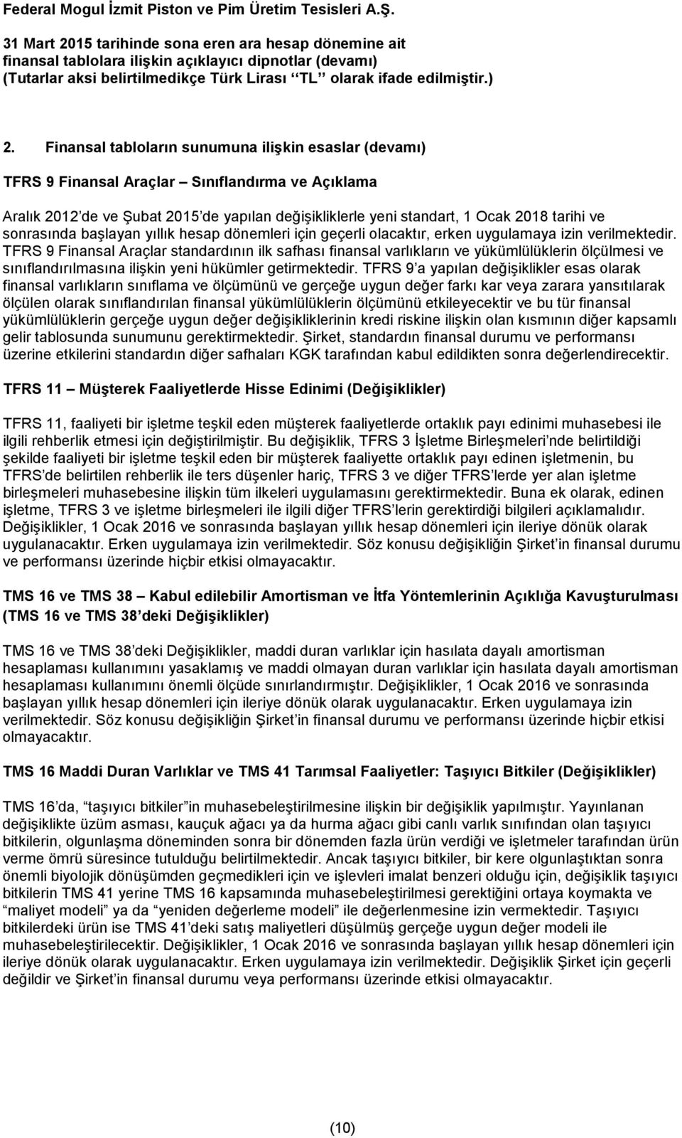 TFRS 9 Finansal Araçlar standardının ilk safhası finansal varlıkların ve yükümlülüklerin ölçülmesi ve sınıflandırılmasına ilişkin yeni hükümler getirmektedir.