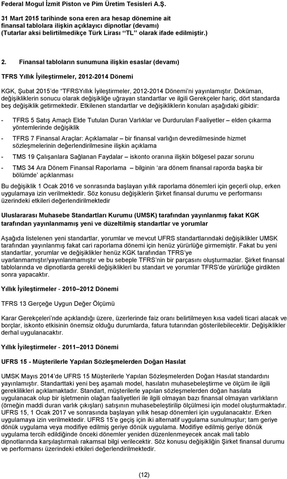 Etkilenen standartlar ve değişikliklerin konuları aşağıdaki gibidir: - TFRS 5 Satış Amaçlı Elde Tutulan Duran Varlıklar ve Durdurulan Faaliyetler elden çıkarma yöntemlerinde değişiklik - TFRS 7