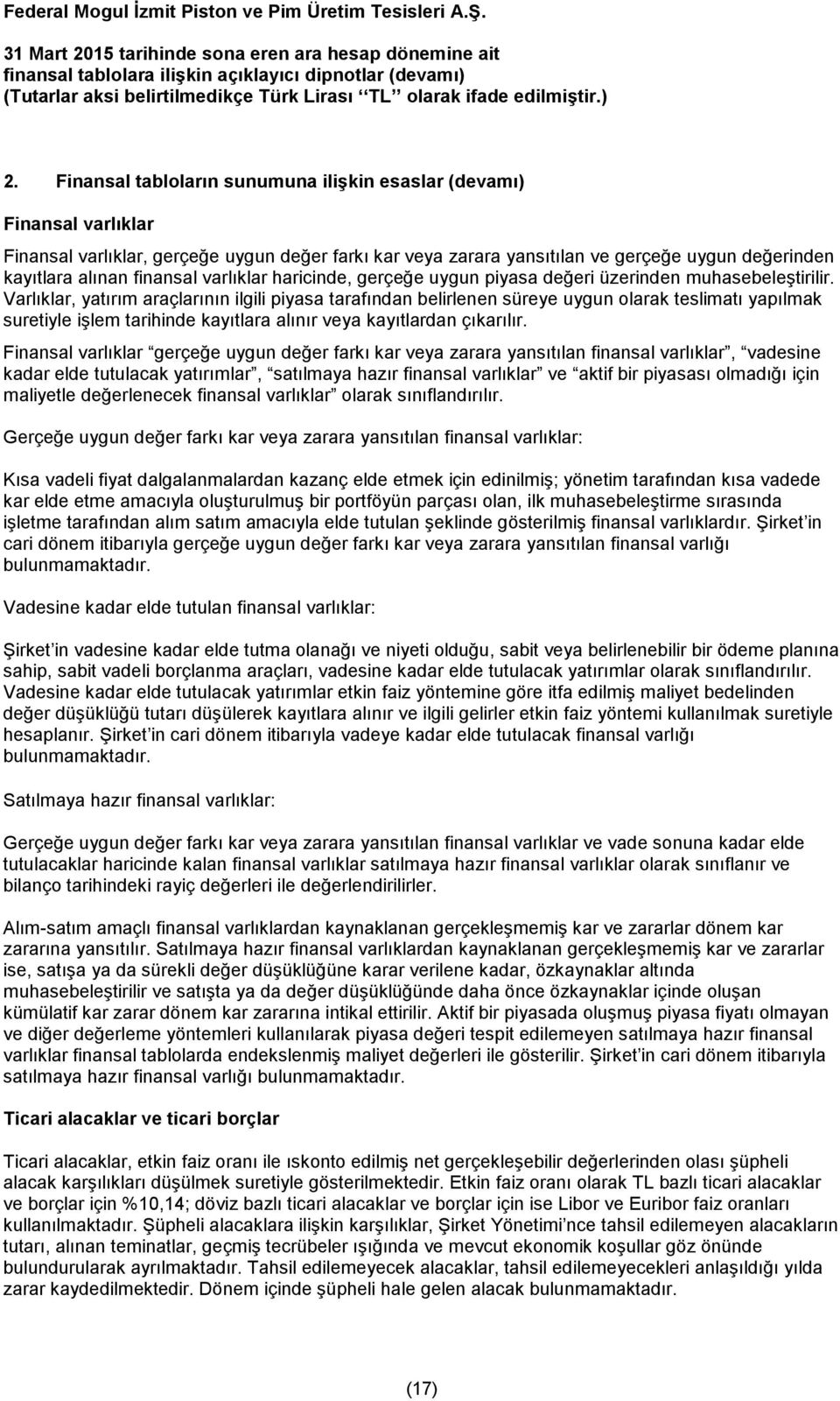 Varlıklar, yatırım araçlarının ilgili piyasa tarafından belirlenen süreye uygun olarak teslimatı yapılmak suretiyle işlem tarihinde kayıtlara alınır veya kayıtlardan çıkarılır.