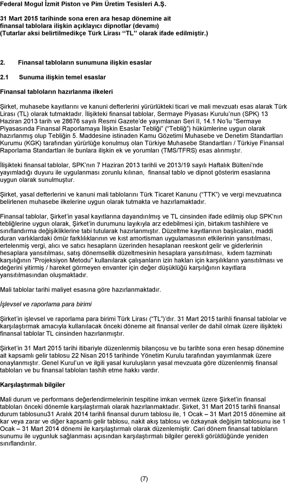 tutmaktadır. İlişikteki finansal tablolar, Sermaye Piyasası Kurulu nun (SPK) 13 Haziran 2013 tarih ve 28676 sayılı Resmi Gazete de yayımlanan Seri II, 14.