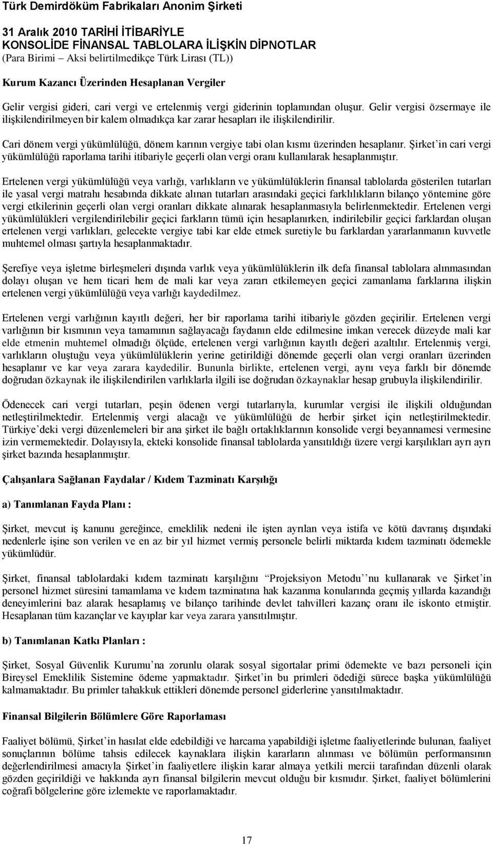 ġirket in cari vergi yükümlülüğü raporlama tarihi itibariyle geçerli olan vergi oranı kullanılarak hesaplanmıģtır.