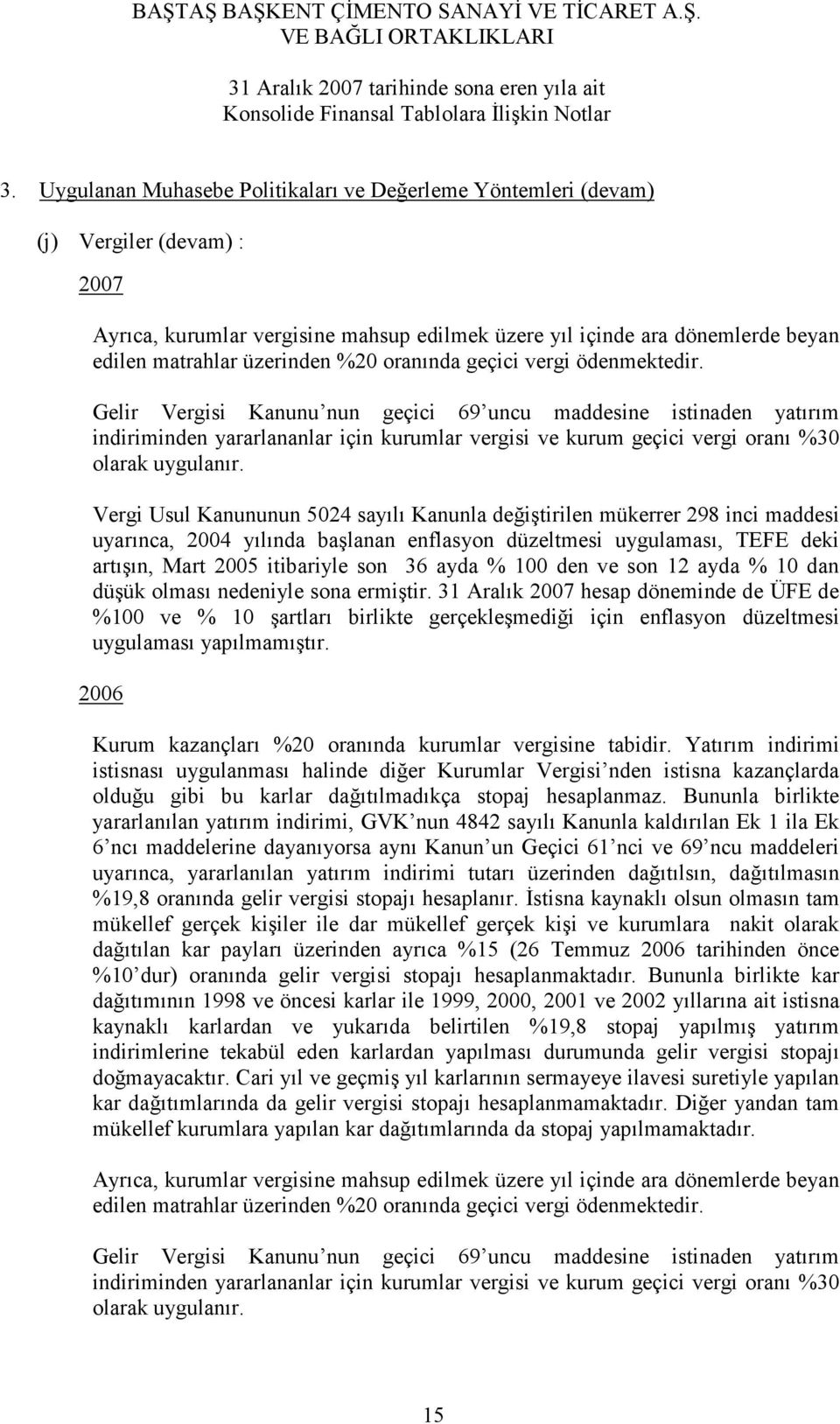 Gelir Vergisi Kanunu nun geçici 69 uncu maddesine istinaden yatırım indiriminden yararlananlar için kurumlar vergisi ve kurum geçici vergi oranı %30 olarak uygulanır.