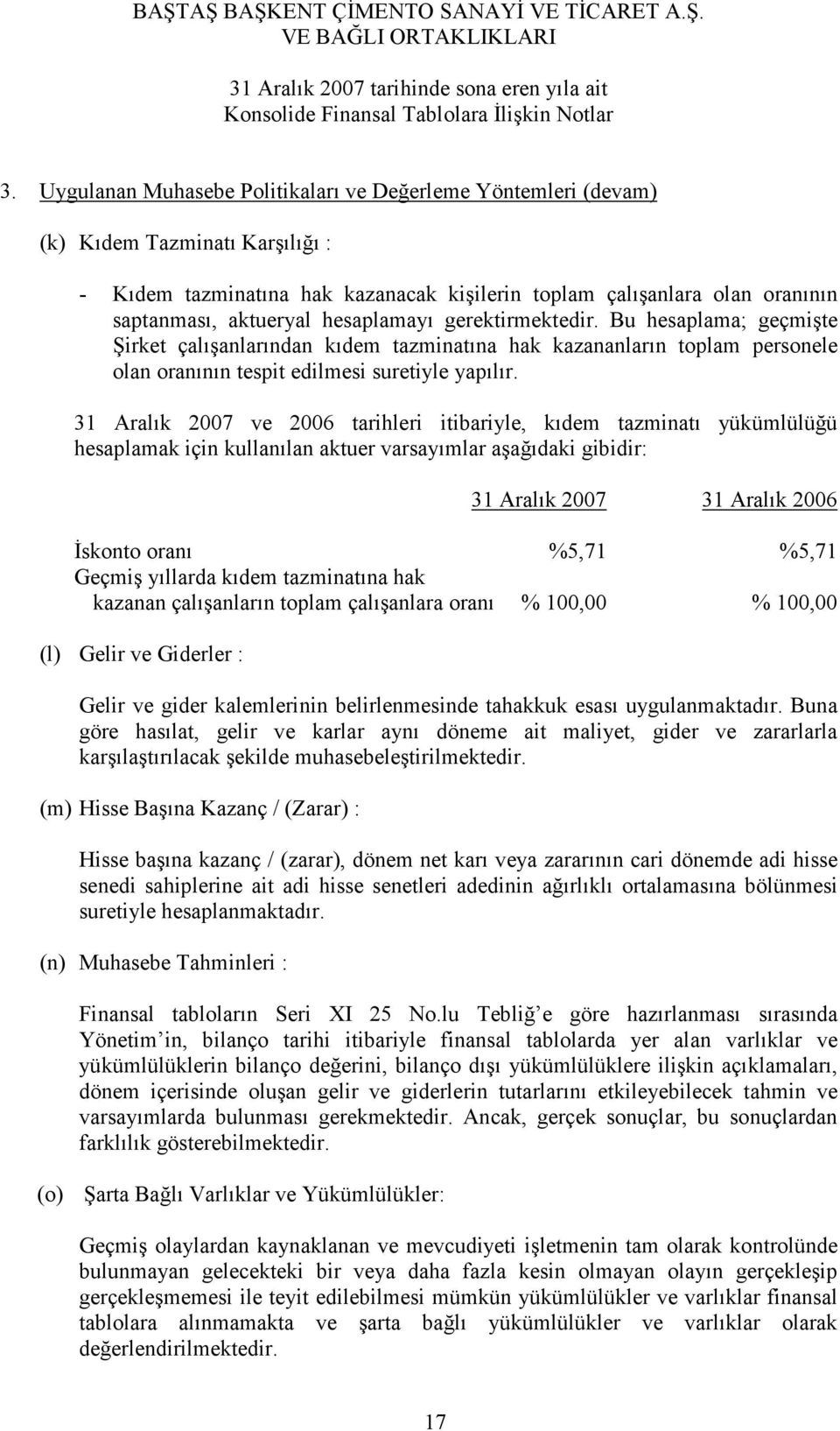 31 Aralık 2007 ve 2006 tarihleri itibariyle, kıdem tazminatı yükümlülüğü hesaplamak için kullanılan aktuer varsayımlar aşağıdaki gibidir: Đskonto oranı %5,71 %5,71 Geçmiş yıllarda kıdem tazminatına