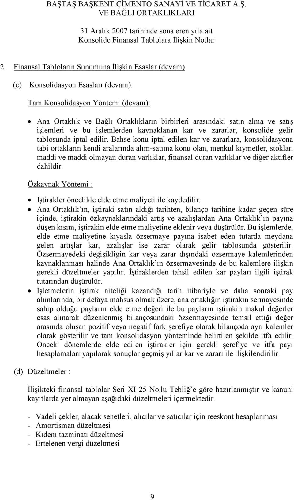 Bahse konu iptal edilen kar ve zararlara, konsolidasyona tabi ortakların kendi aralarında alım-satıma konu olan, menkul kıymetler, stoklar, maddi ve maddi olmayan duran varlıklar, finansal duran