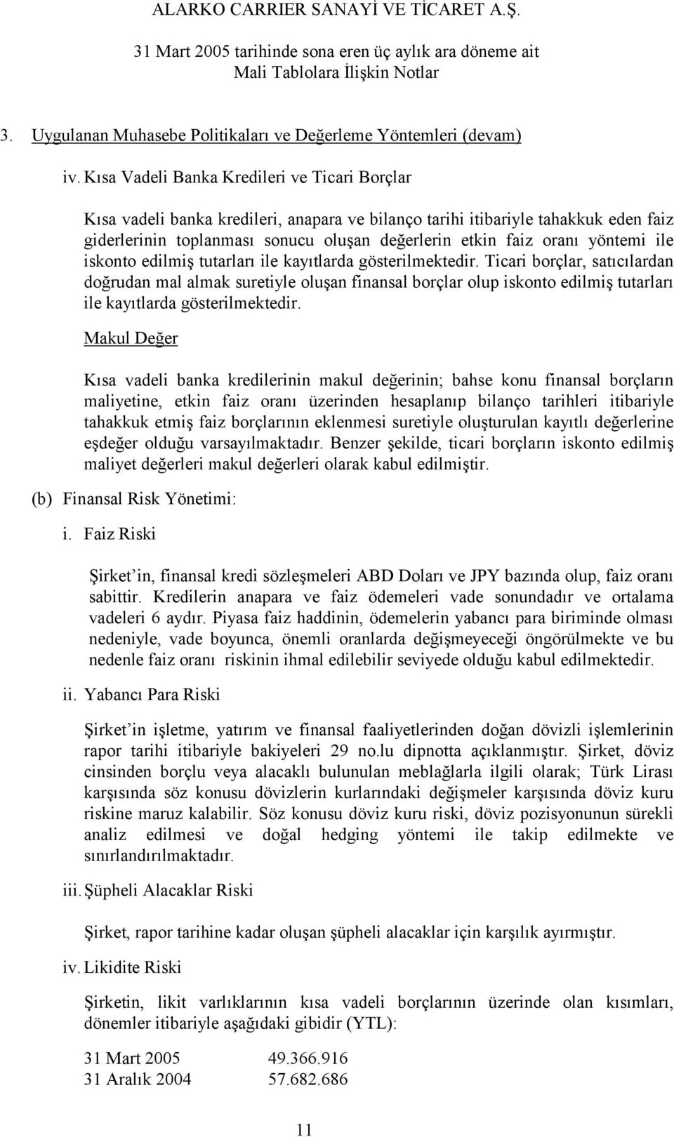 yöntemi ile iskonto edilmiş tutarları ile kayıtlarda gösterilmektedir.