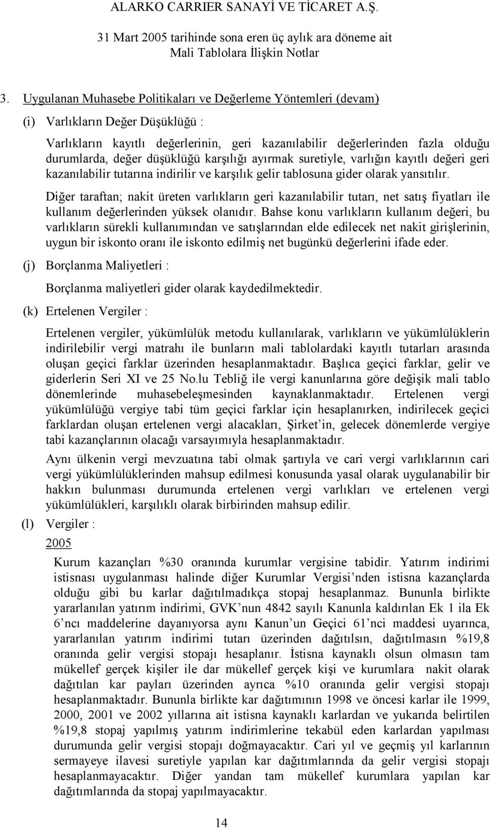 Diğer taraftan; nakit üreten varlıkların geri kazanılabilir tutarı, net satış fiyatları ile kullanım değerlerinden yüksek olanıdır.