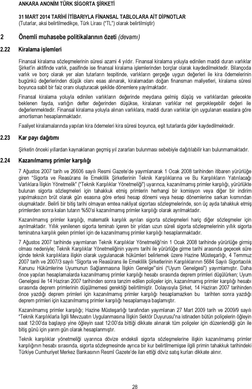 Bilançoda varlık ve borç olarak yer alan tutarların tespitinde, varlıkların gerçeğe uygun değerleri ile kira ödemelerinin bugünkü değerlerinden düşük olanı esas alınarak, kiralamadan doğan finansman