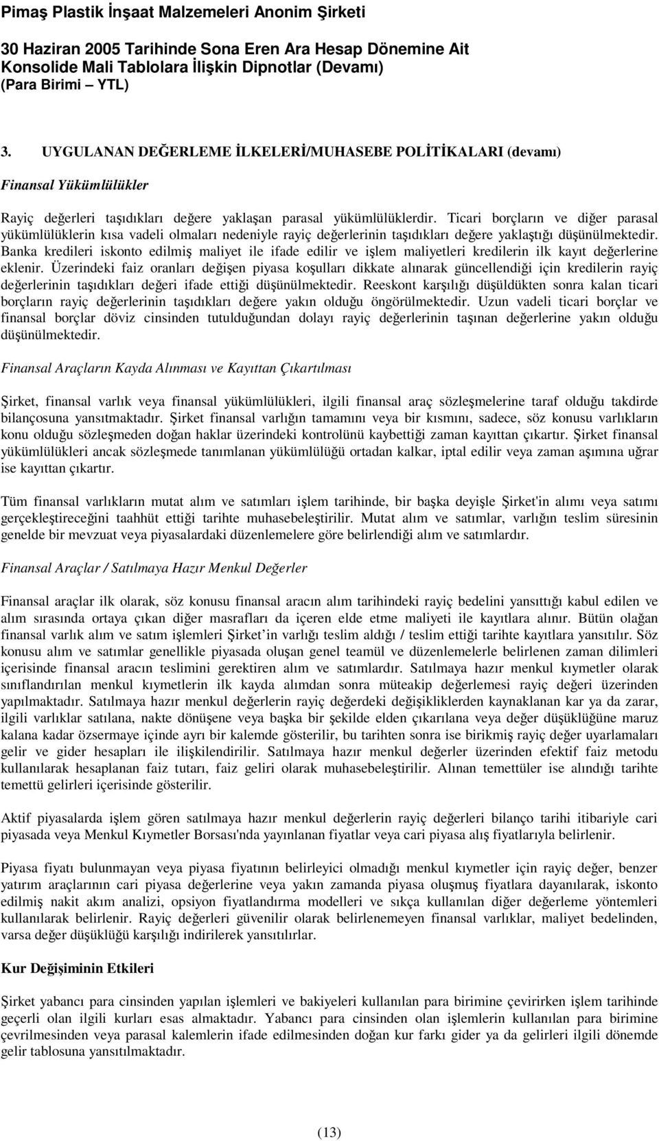 Banka kredileri iskonto edilmi maliyet ile ifade edilir ve ilem maliyetleri kredilerin ilk kayıt deerlerine eklenir.