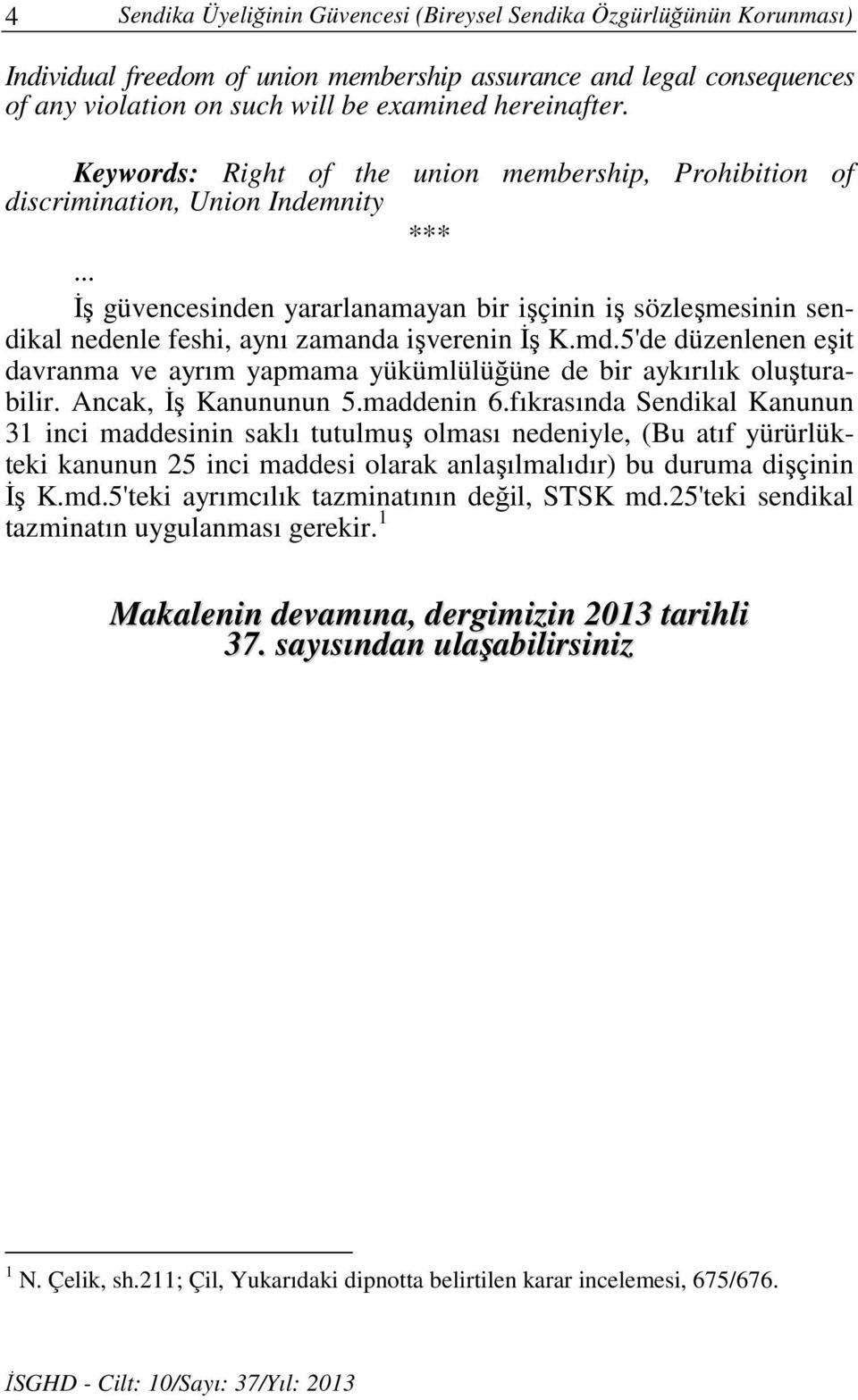 .. İş güvencesinden yararlanamayan bir işçinin iş sözleşmesinin sendikal nedenle feshi, aynı zamanda işverenin İş K.md.