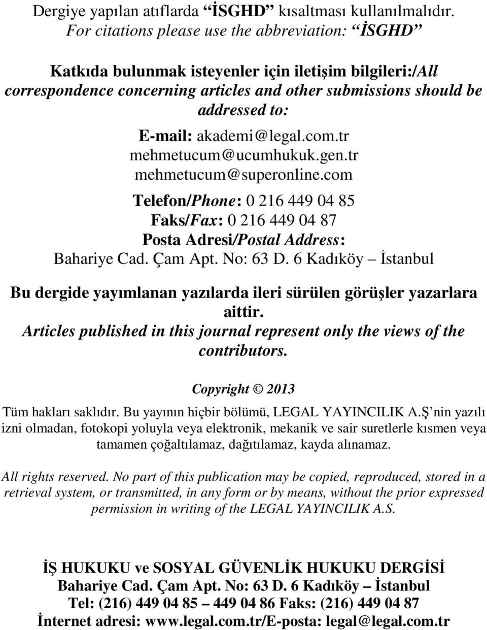 akademi@legal.com.tr mehmetucum@ucumhukuk.gen.tr mehmetucum@superonline.com Telefon/Phone: 0 216 449 04 85 Faks/Fax: 0 216 449 04 87 Posta Adresi/Postal Address: Bahariye Cad. Çam Apt. No: 63 D.