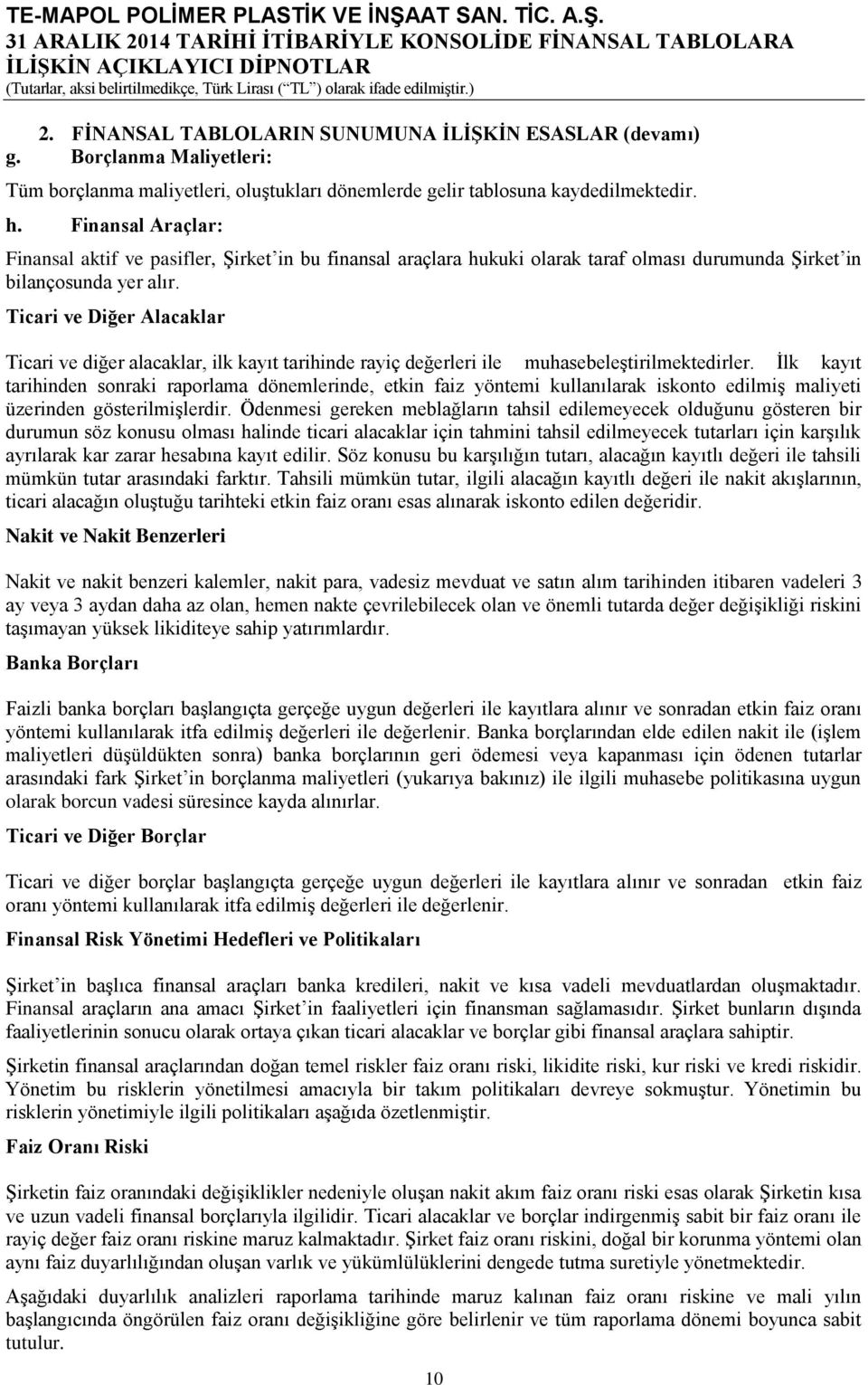 Ticari ve Diğer Alacaklar Ticari ve diğer alacaklar, ilk kayıt tarihinde rayiç değerleri ile muhasebeleştirilmektedirler.