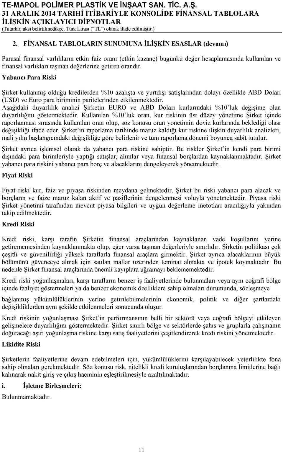 Yabancı Para Riski Şirket kullanmış olduğu kredilerden %10 azalışta ve yurtdışı satışlarından dolayı özellikle ABD Doları (USD) ve Euro para biriminin paritelerinden etkilenmektedir.