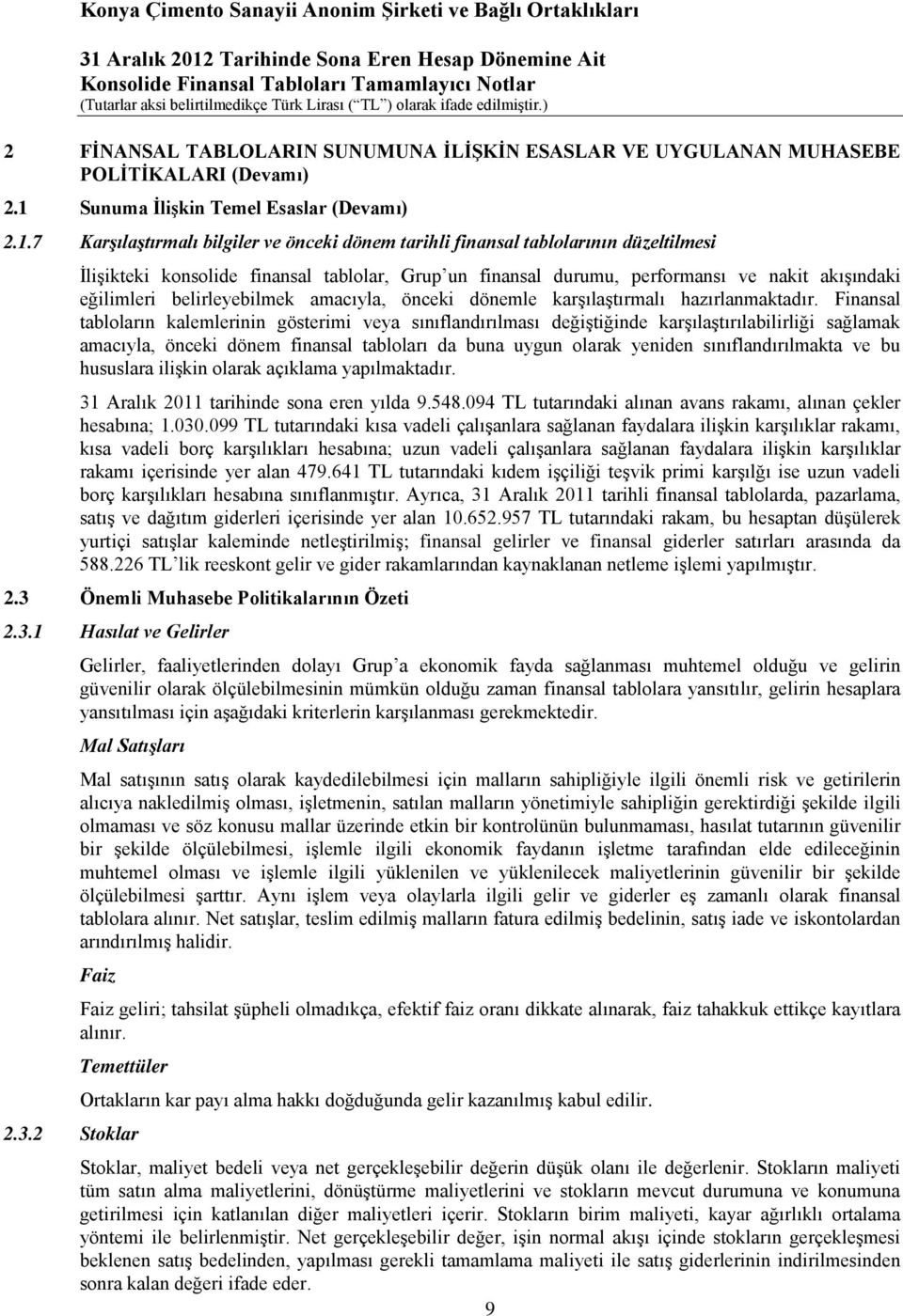 7 Karşılaştırmalı bilgiler ve önceki dönem tarihli finansal tablolarının düzeltilmesi İlişikteki konsolide finansal tablolar, Grup un finansal durumu, performansı ve nakit akışındaki eğilimleri