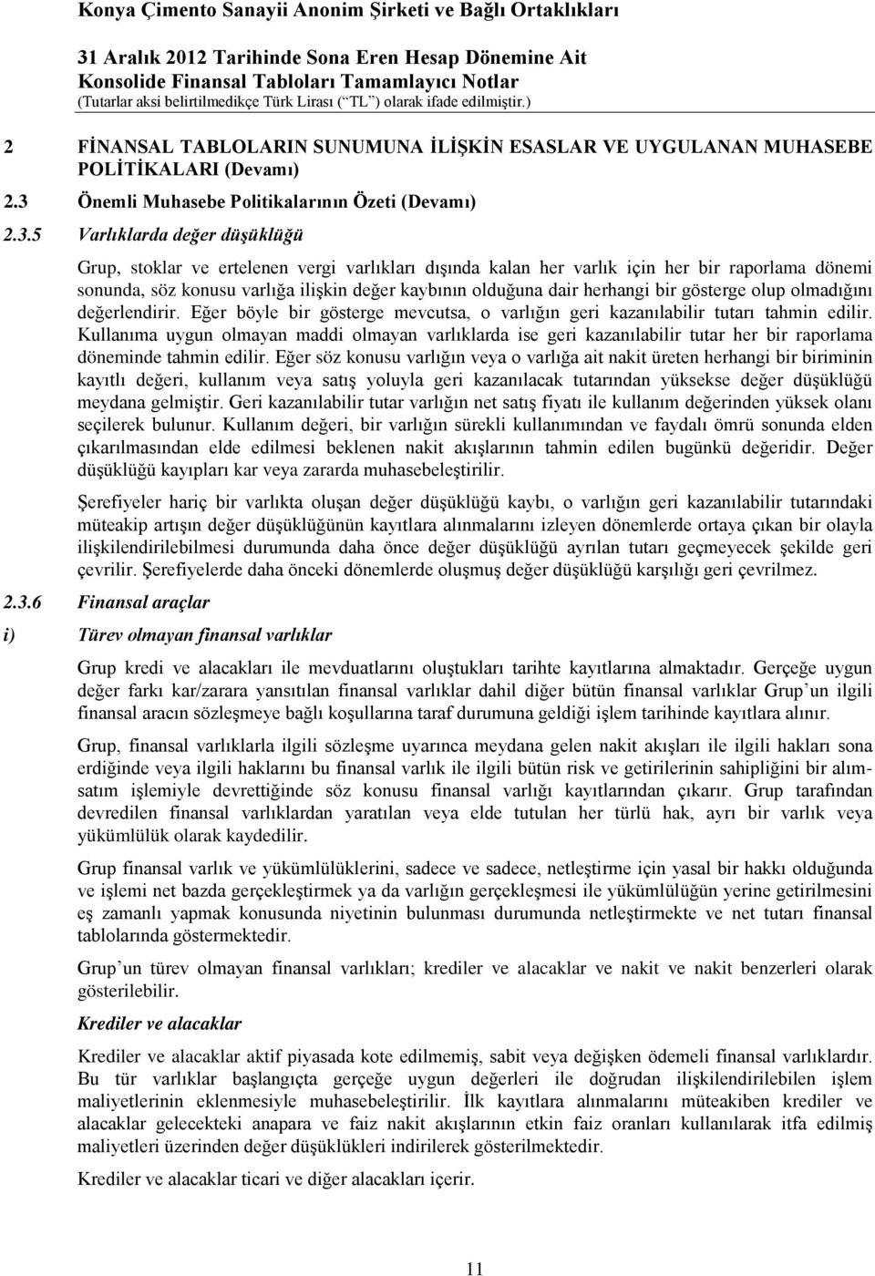 5 Varlıklarda değer düşüklüğü Grup, stoklar ve ertelenen vergi varlıkları dışında kalan her varlık için her bir raporlama dönemi sonunda, söz konusu varlığa ilişkin değer kaybının olduğuna dair