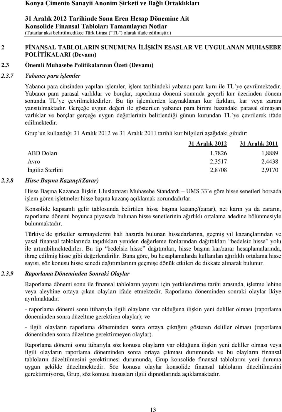 Yabancı para parasal varlıklar ve borçlar, raporlama dönemi sonunda geçerli kur üzerinden dönem sonunda TL ye çevrilmektedirler.