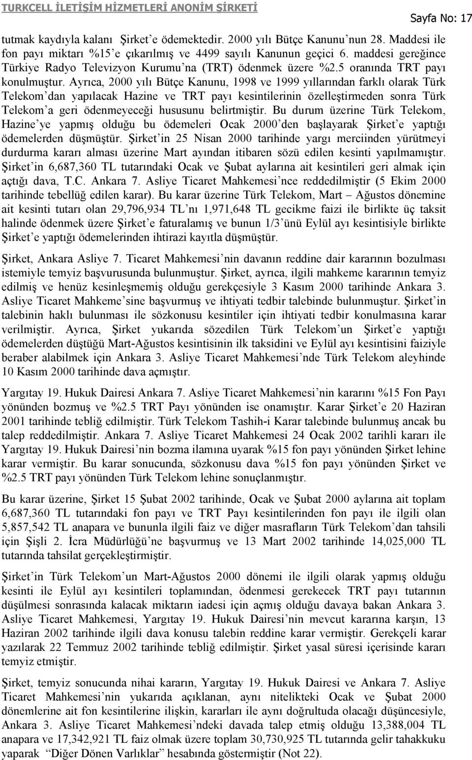Ayrıca, 2000 yılı Bütçe Kanunu, 1998 ve 1999 yıllarından farklı olarak Türk Telekom dan yapılacak Hazine ve TRT payı kesintilerinin özelleştirmeden sonra Türk Telekom a geri ödenmeyeceği hususunu