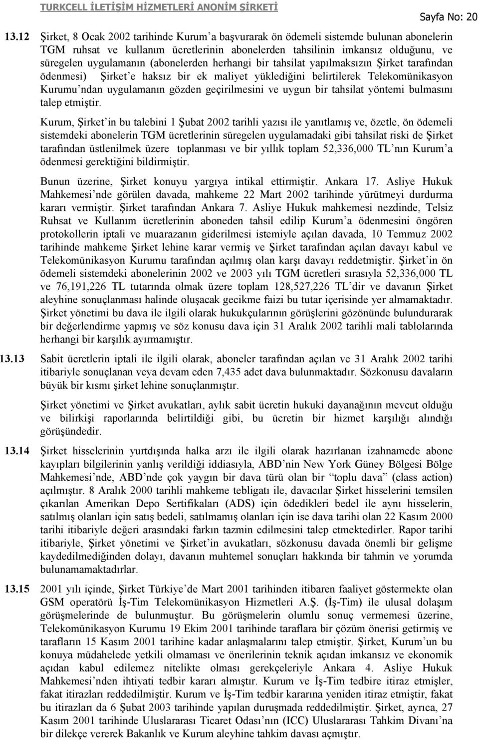 (abonelerden herhangi bir tahsilat yapılmaksızın Şirket tarafından ödenmesi) Şirket e haksız bir ek maliyet yüklediğini belirtilerek Telekomünikasyon Kurumu ndan uygulamanın gözden geçirilmesini ve