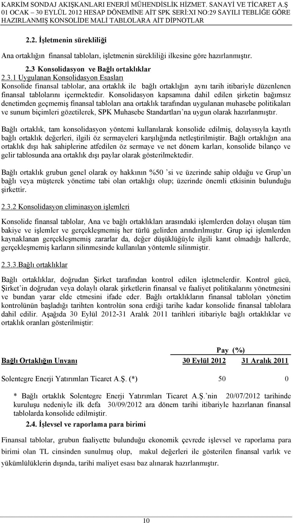 1 Uygulanan Konsolidasyon Esasları Konsolide finansal tablolar, ana ortaklık ile bağlı ortaklığın aynı tarih itibariyle düzenlenen finansal tablolarını içermektedir.