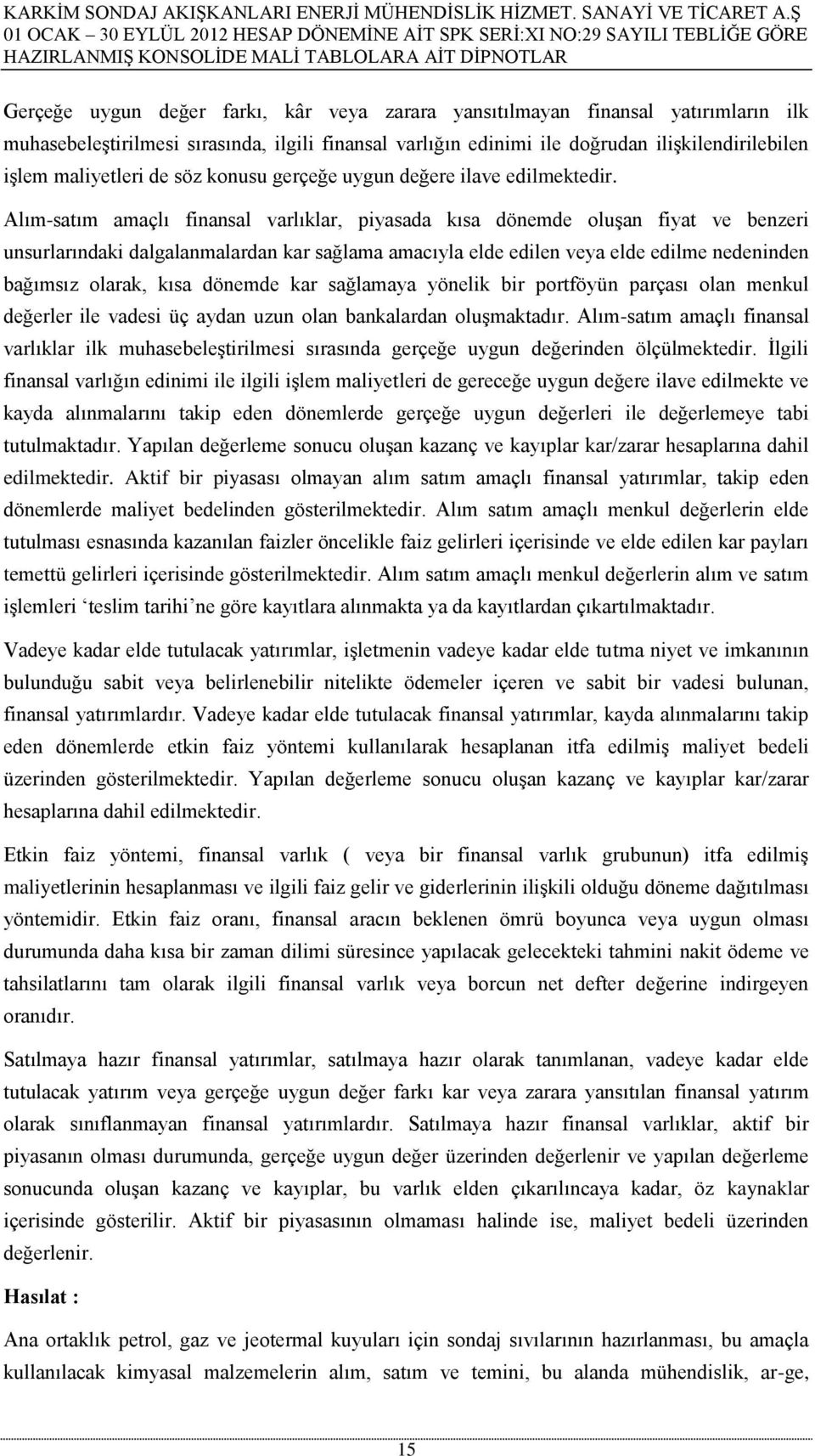 Alımsatım amaçlı finansal varlıklar, piyasada kısa dönemde oluşan fiyat ve benzeri unsurlarındaki dalgalanmalardan kar sağlama amacıyla elde edilen veya elde edilme nedeninden bağımsız olarak, kısa