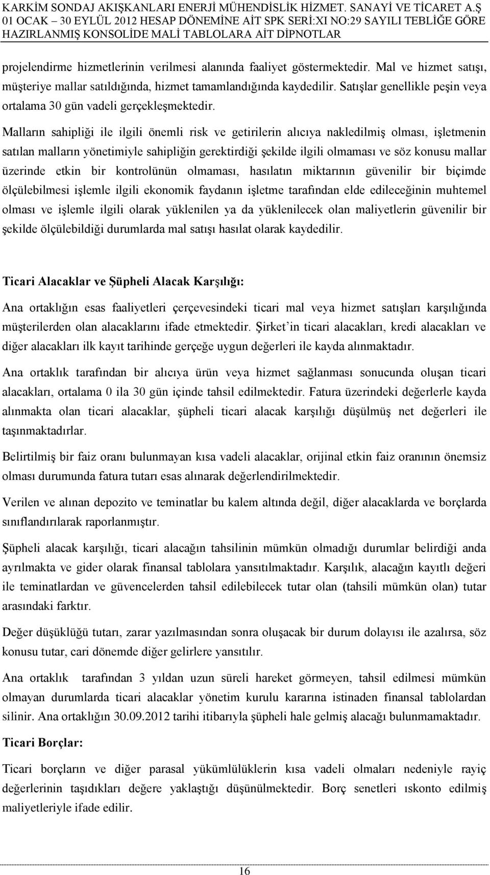 Malların sahipliği ile ilgili önemli risk ve getirilerin alıcıya nakledilmiş olması, işletmenin satılan malların yönetimiyle sahipliğin gerektirdiği şekilde ilgili olmaması ve söz konusu mallar