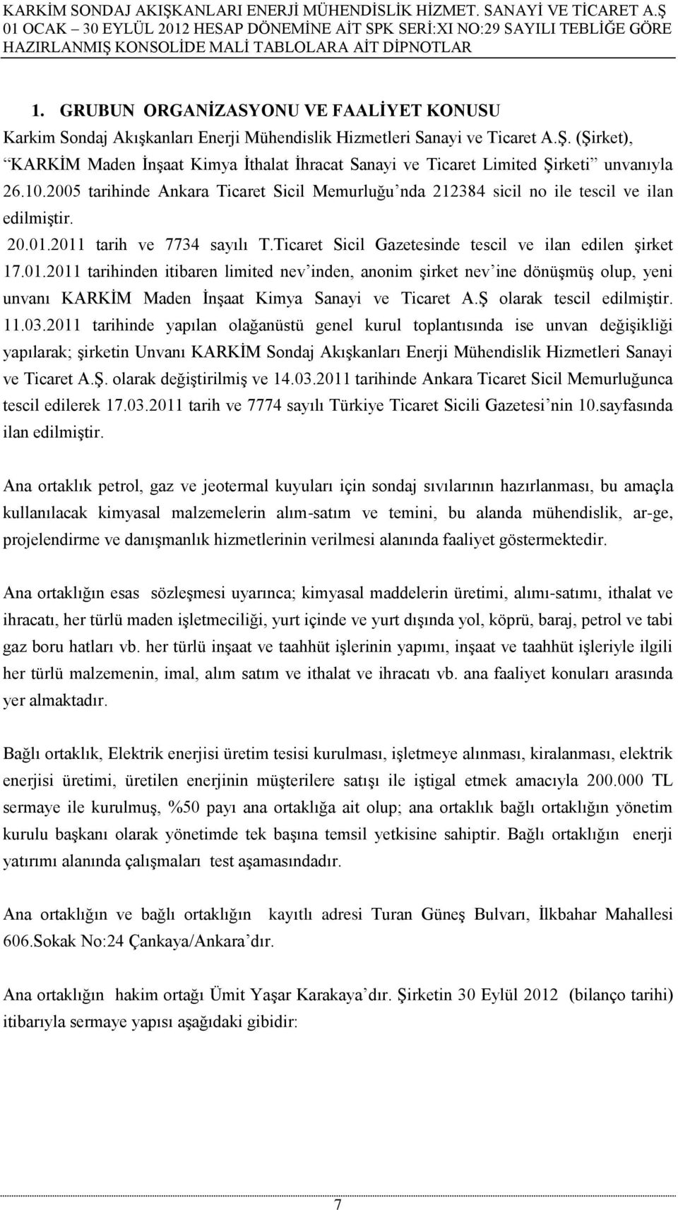 20.01.2011 tarih ve 7734 sayılı T.Ticaret Sicil Gazetesinde tescil ve ilan edilen şirket 17.01.2011 tarihinden itibaren limited nev inden, anonim şirket nev ine dönüşmüş olup, yeni unvanı KARKİM Maden İnşaat Kimya Sanayi ve Ticaret A.