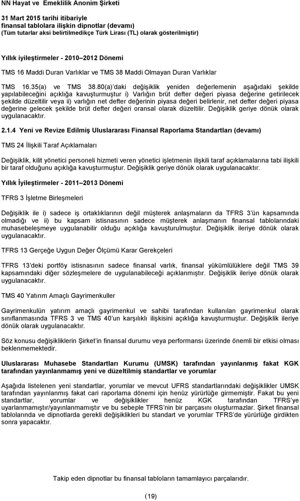 net defter değerinin piyasa değeri belirlenir, net defter değeri piyasa değerine gelecek şekilde brüt defter değeri oransal olarak düzeltilir. Değişiklik geriye dönük olarak uygulanacaktır. 2.1.