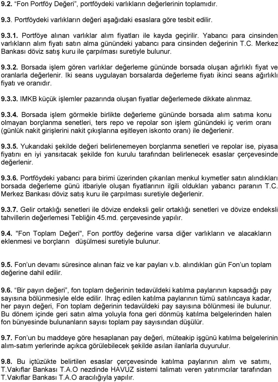 Merkez Bankası döviz satıģ kuru ile çarpılması suretiyle bulunur. 9.3.2. Borsada iģlem gören varlıklar değerleme gününde borsada oluģan ağırlıklı fiyat ve oranlarla değerlenir.