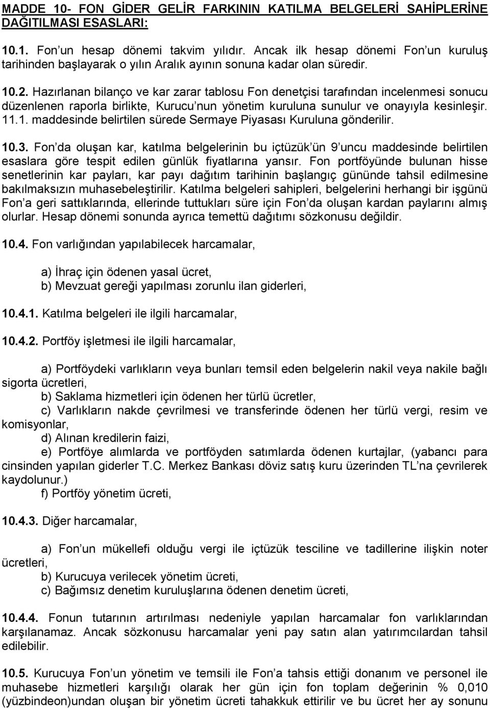 Hazırlanan bilanço ve kar zarar tablosu Fon denetçisi tarafından incelenmesi sonucu düzenlenen raporla birlikte, Kurucu nun yönetim kuruluna sunulur ve onayıyla kesinleģir. 11