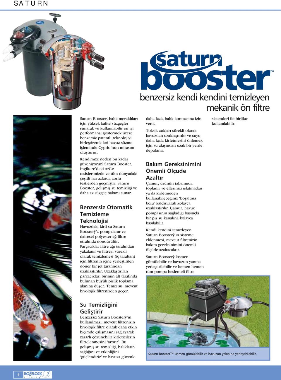 Saturn Booster, applengiltere deki ArGe tesislerimizde ve tüm dünyadaki çe itli havuzlarda zorlu testlerden geçmi tir. Saturn Booster, geli mi su temizliœi ve daha az süzgeç bakımı sunar.