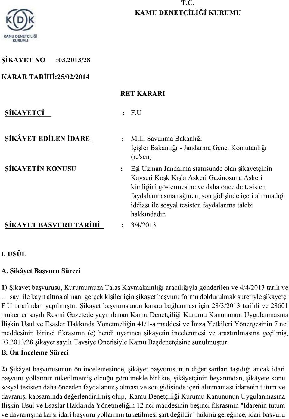 Gazinosuna Askeri kimliğini göstermesine ve daha önce de tesisten faydalanmasına rağmen, son gidişinde içeri alınmadığı iddiası ile sosyal tesisten faydalanma talebi hakkındadır.