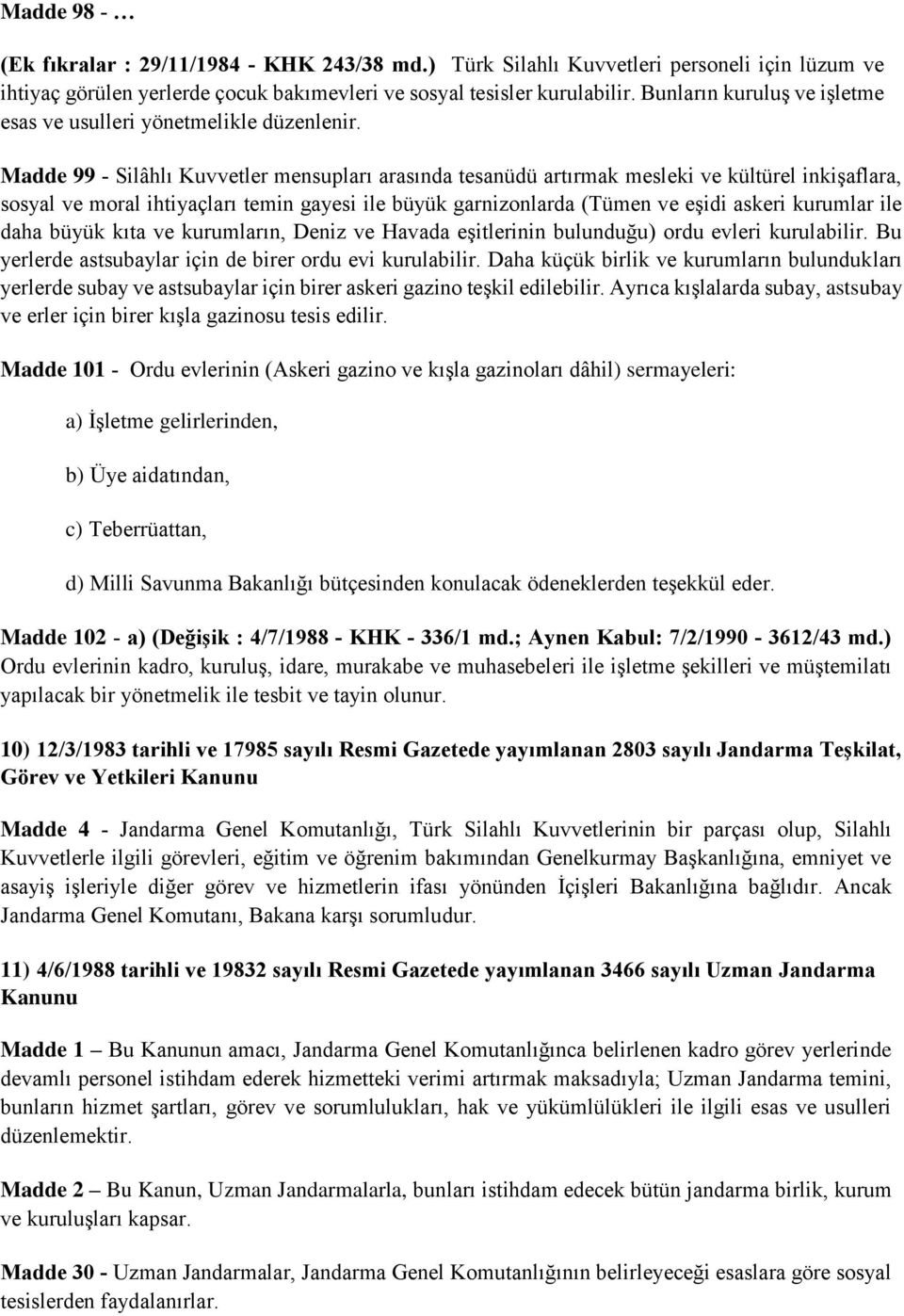 Madde 99 Silâhlı Kuvvetler mensupları arasında tesanüdü artırmak mesleki ve kültürel inkişaflara, sosyal ve moral ihtiyaçları temin gayesi ile büyük garnizonlarda (Tümen ve eşidi askeri kurumlar ile