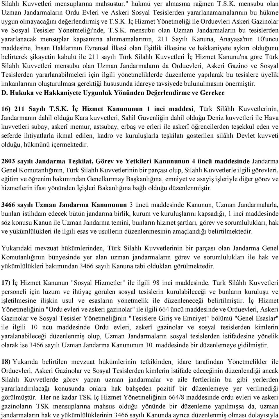 211 Sayılı Kanuna, Anayasa'nın 10'uncu maddesine, İnsan Haklarının Evrensel İlkesi olan Eşitlik ilkesine ve hakkaniyete aykırı olduğunu belirterek şikayetin kabulü ile 211 sayılı Türk Silahlı