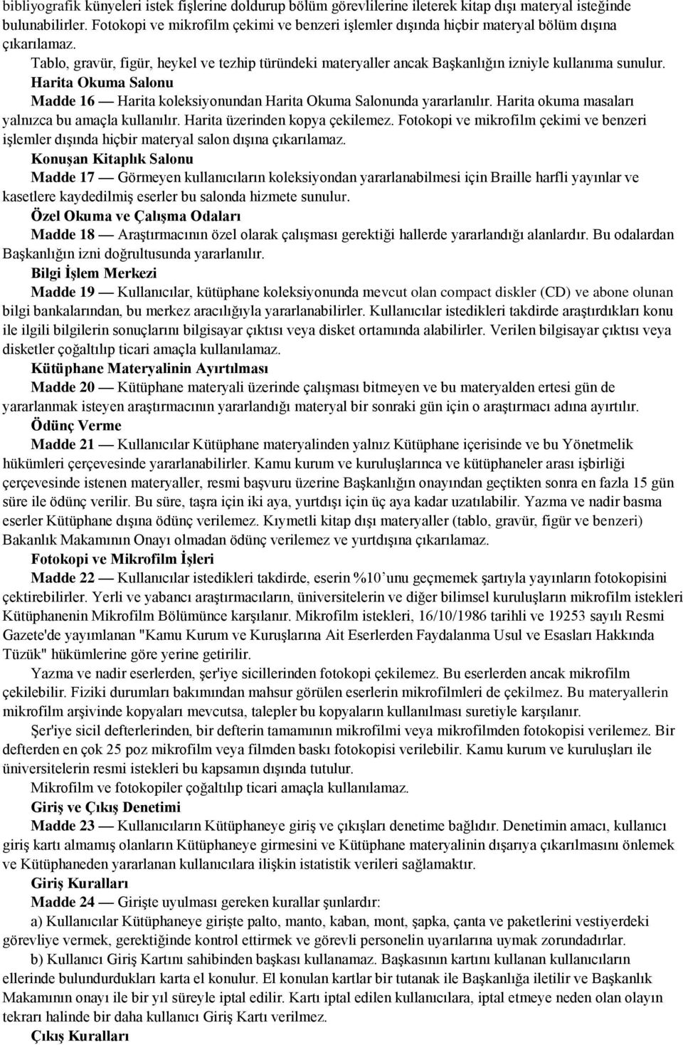 Tablo, gravür, figür, heykel ve tezhip türündeki materyaller ancak Başkanlığın izniyle kullanıma sunulur. Harita Okuma Salonu Madde 16 Harita koleksiyonundan Harita Okuma Salonunda yararlanılır.