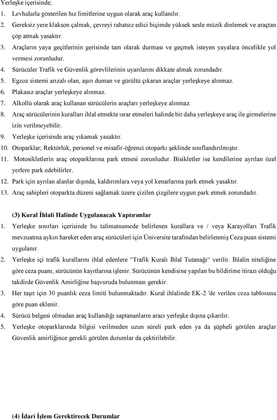 Araçların yaya geçitlerinin gerisinde tam olarak durması ve geçmek isteyen yayalara öncelikle yol vermesi zorunludur. 4.