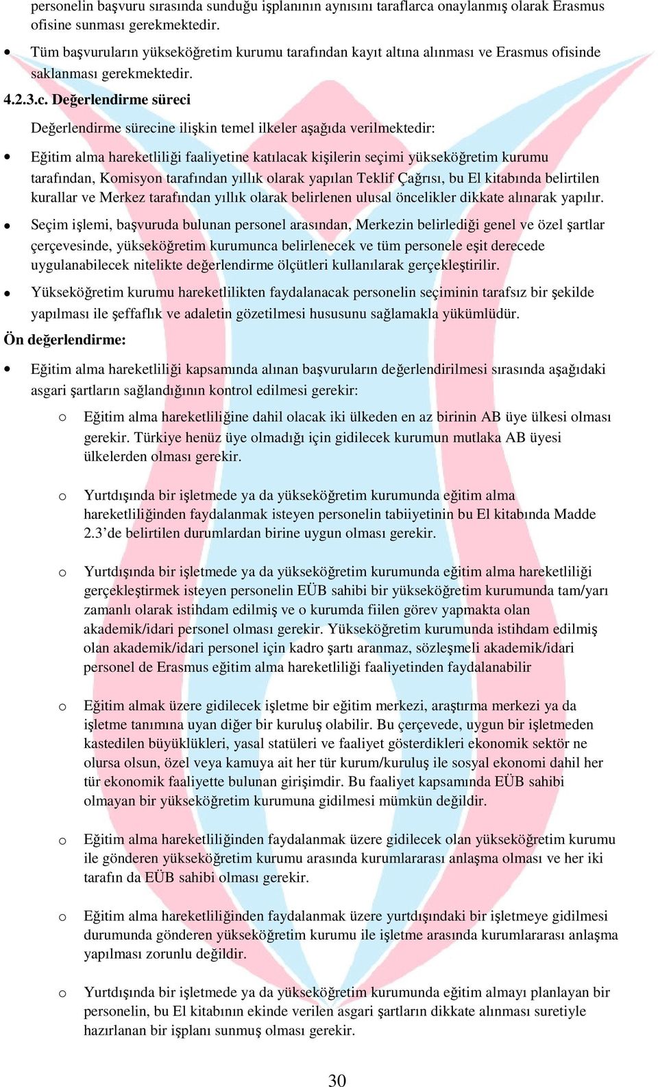 Değerlendirme süreci Değerlendirme sürecine ilişkin temel ilkeler aşağıda verilmektedir: Eğitim alma hareketliliği faaliyetine katılacak kişilerin seçimi yükseköğretim kurumu tarafından, Kmisyn