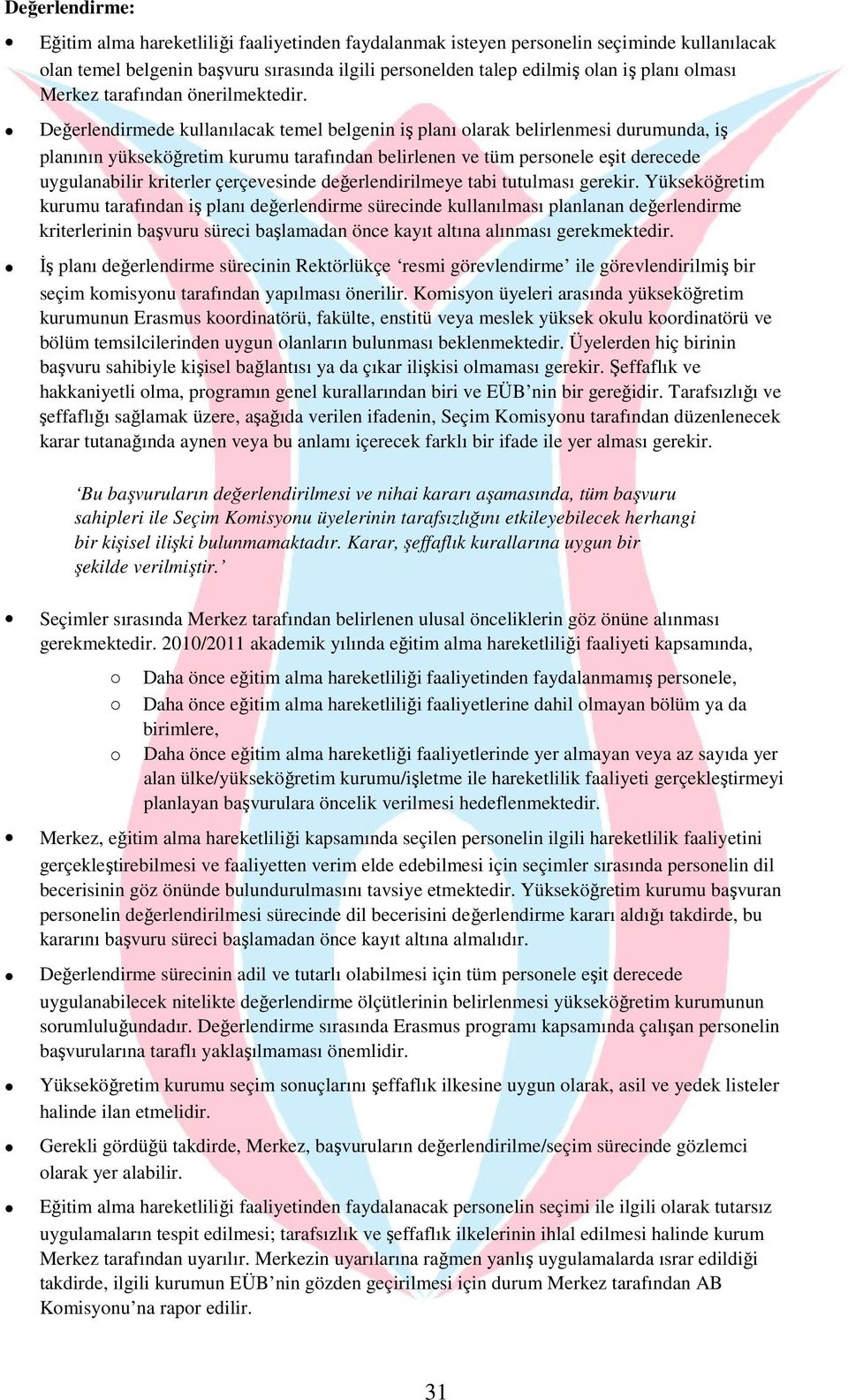 Değerlendirmede kullanılacak temel belgenin iş planı larak belirlenmesi durumunda, iş planının yükseköğretim kurumu tarafından belirlenen ve tüm persnele eşit derecede uygulanabilir kriterler