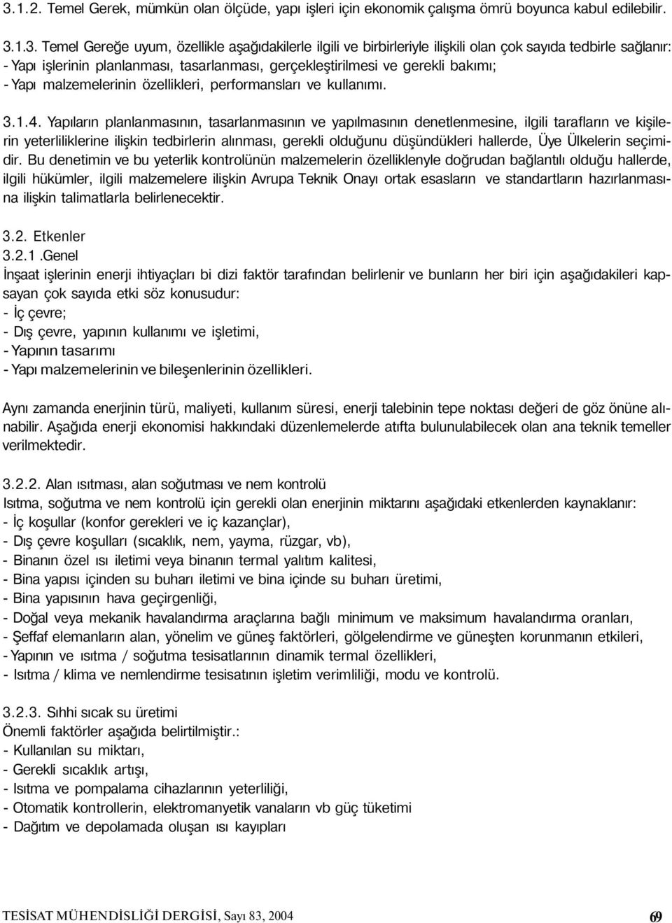 Yapıların planlanmasının, tasarlanmasının ve yapılmasının denetlenmesine, ilgili tarafların ve kişilerin yeterliliklerine ilişkin tedbirlerin alınması, gerekli olduğunu düşündükleri hallerde, Üye