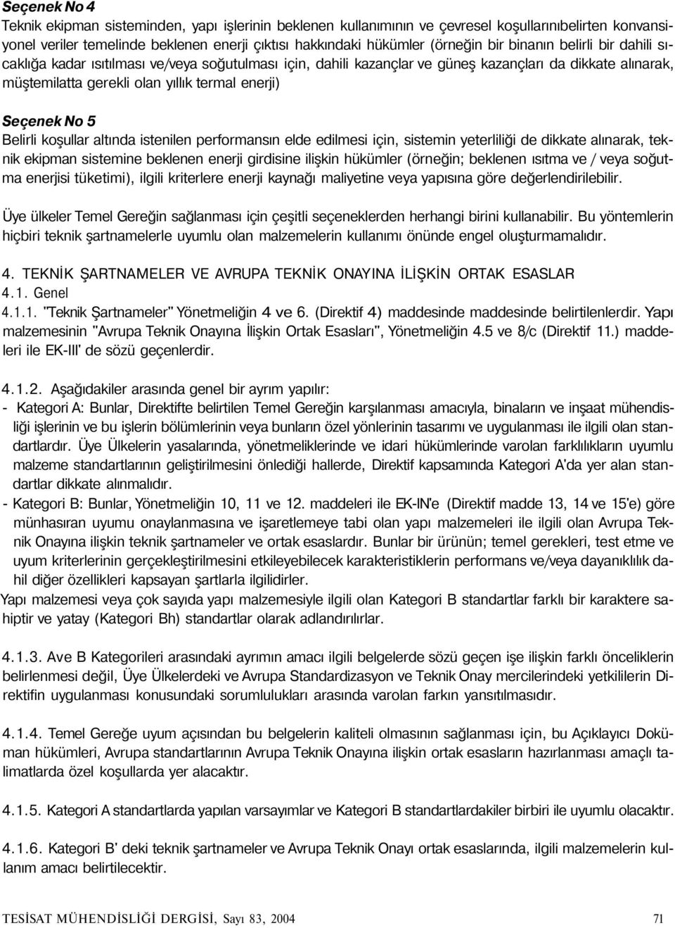 Belirli koşullar altında istenilen performansın elde edilmesi için, sistemin yeterliliği de dikkate alınarak, teknik ekipman sistemine beklenen enerji girdisine ilişkin hükümler (örneğin; beklenen