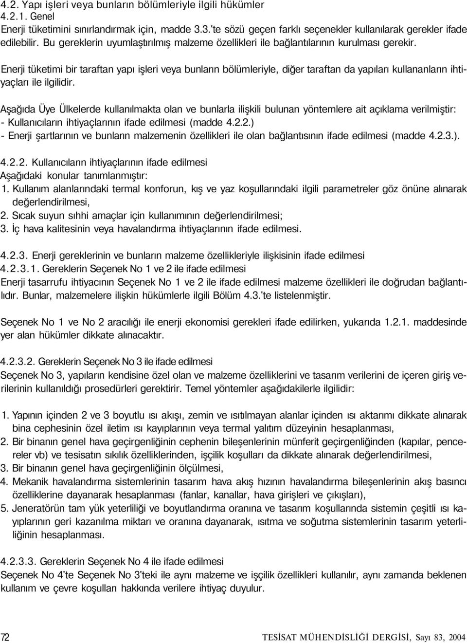 Enerji tüketimi bir taraftan yapı işleri veya bunların bölümleriyle, diğer taraftan da yapıları kullananların ihtiyaçları ile ilgilidir.