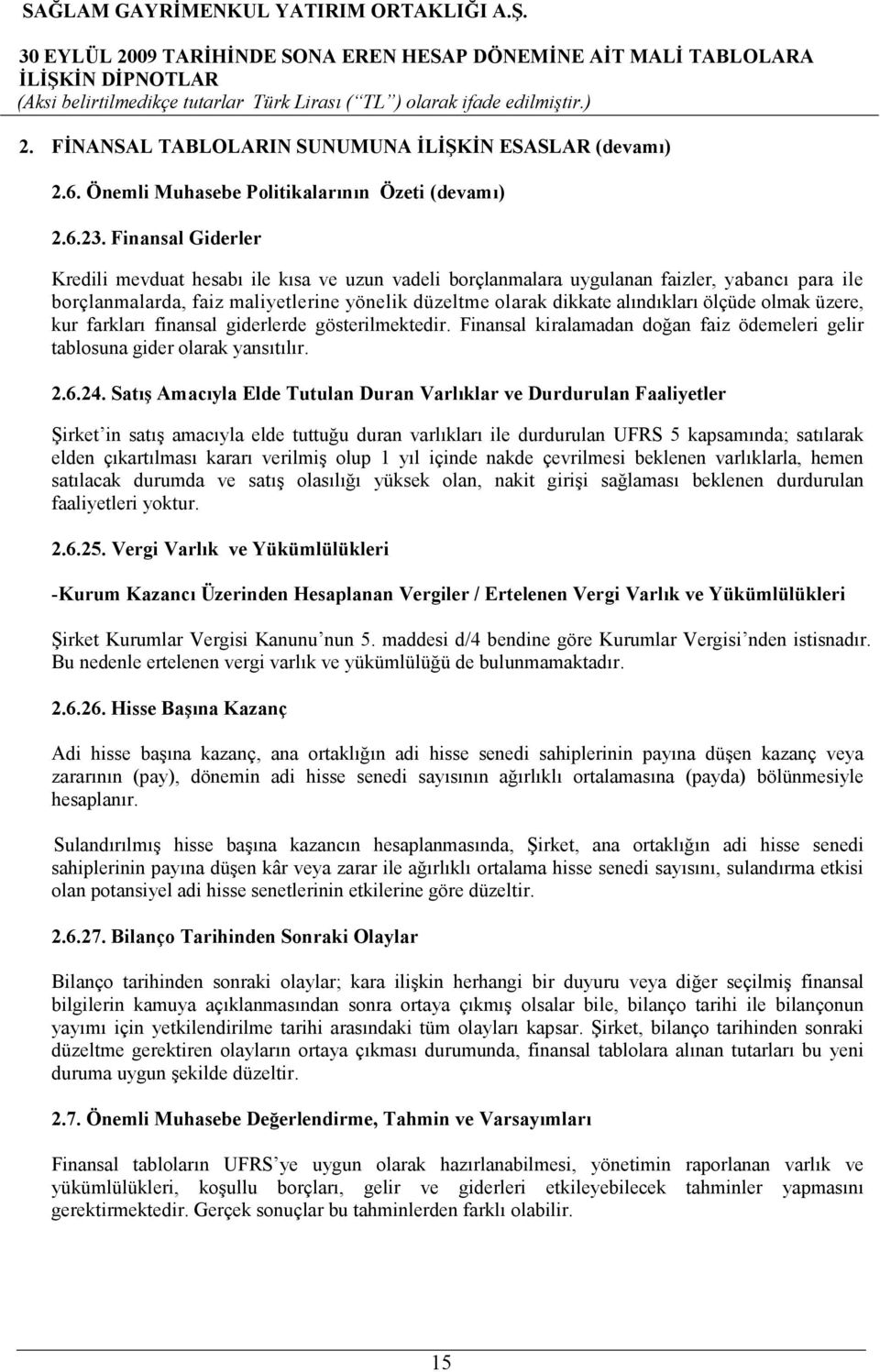 ölçüde olmak üzere, kur farkları finansal giderlerde gösterilmektedir. Finansal kiralamadan doğan faiz ödemeleri gelir tablosuna gider olarak yansıtılır. 2.6.24.