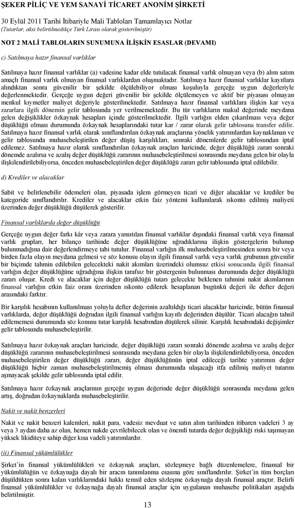 Satılmaya hazır finansal varlıklar kayıtlara alındıktan sonra güvenilir bir şekilde ölçülebiliyor olması koşuluyla gerçeğe uygun değerleriyle değerlenmektedir.