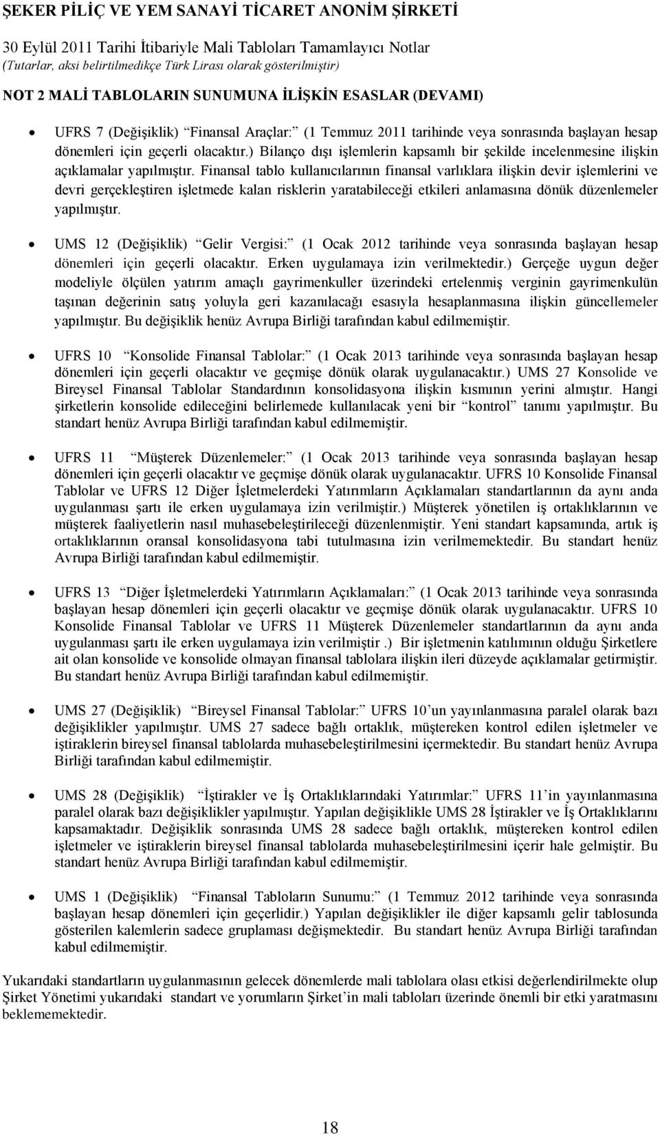 Finansal tablo kullanıcılarının finansal varlıklara ilişkin devir işlemlerini ve devri gerçekleştiren işletmede kalan risklerin yaratabileceği etkileri anlamasına dönük düzenlemeler yapılmıştır.