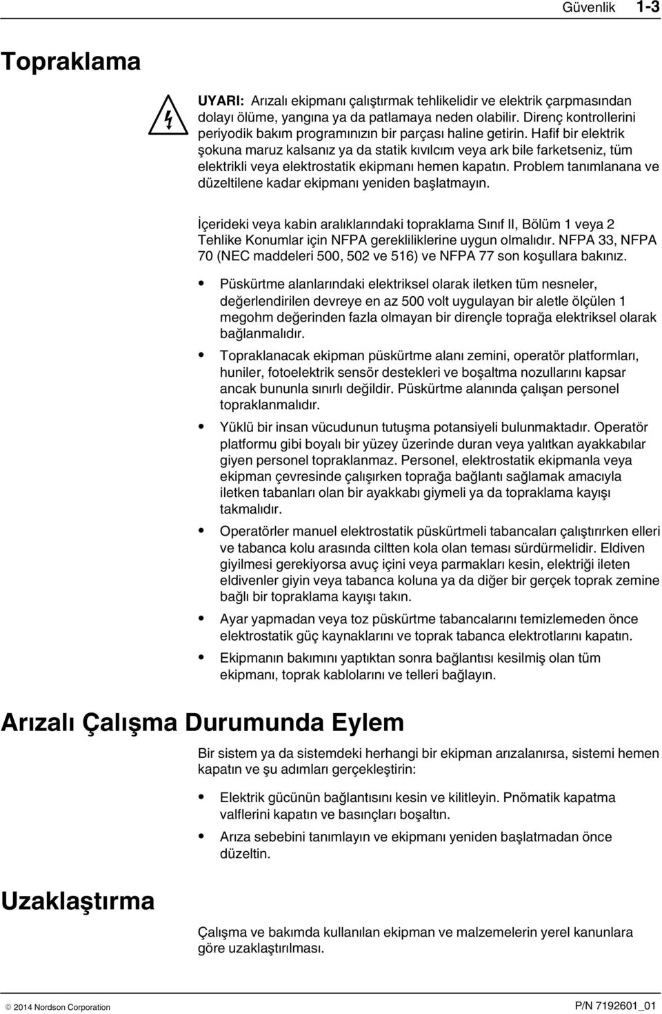 Hafif bir elektrik şokuna maruz kalsanız ya da statik kıvılcım veya ark bile farketseniz, tüm elektrikli veya elektrostatik ekipmanı hemen kapatın.