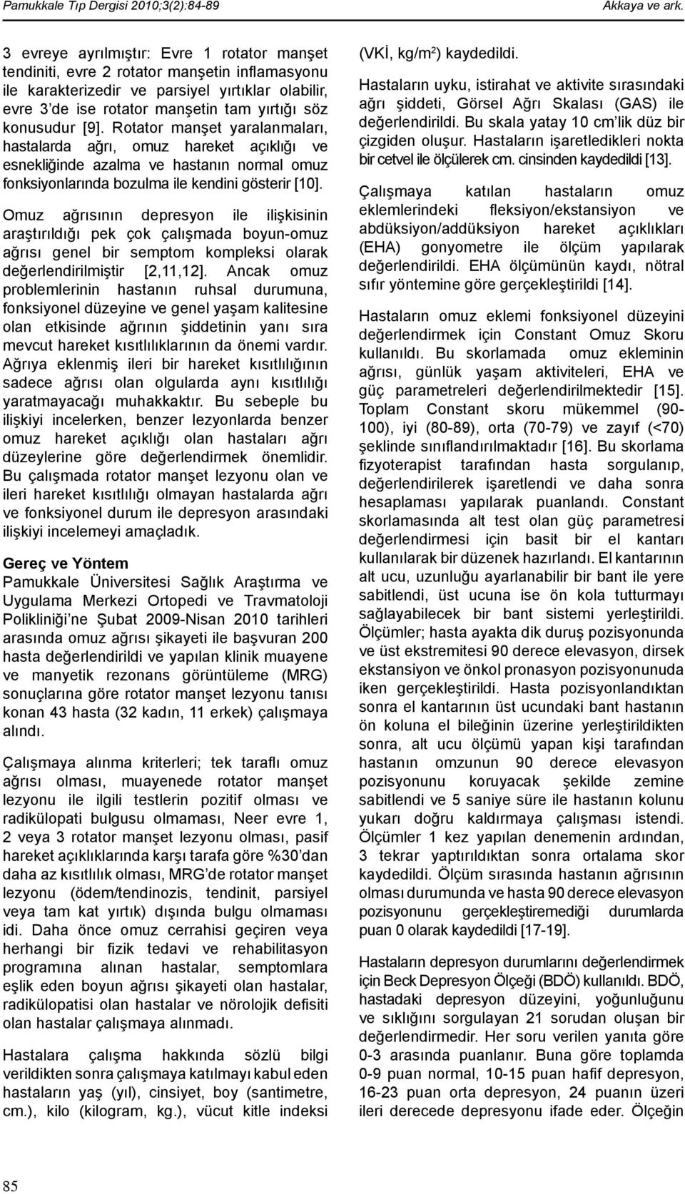 konusudur [9]. Rotator manşet yaralanmaları, hastalarda ağrı, omuz hareket açıklığı ve esnekliğinde azalma ve hastanın normal omuz fonksiyonlarında bozulma ile kendini gösterir [10].