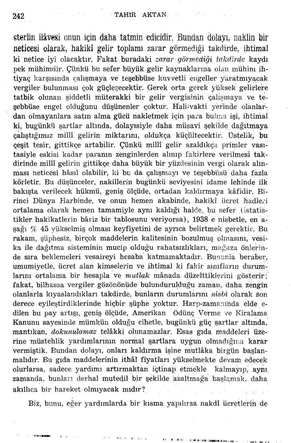 Çünkü bu sefer büyük gelir kaynaklarına olan mühim ihtiyaç karşısında çalışmaya ve teşebbüse kuvvetli engeller yaratmıyacak vergiler bulunması çok güçleşecektir.