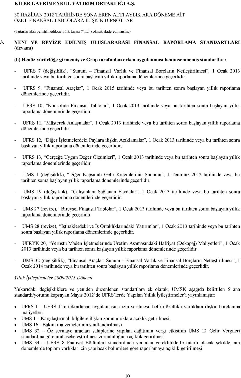 - UFRS 9, Finansal Araçlar, 1 Ocak 2015 tarihinde veya bu tarihten sonra başlayan yıllık raporlama dönemlerinde geçerlidir.