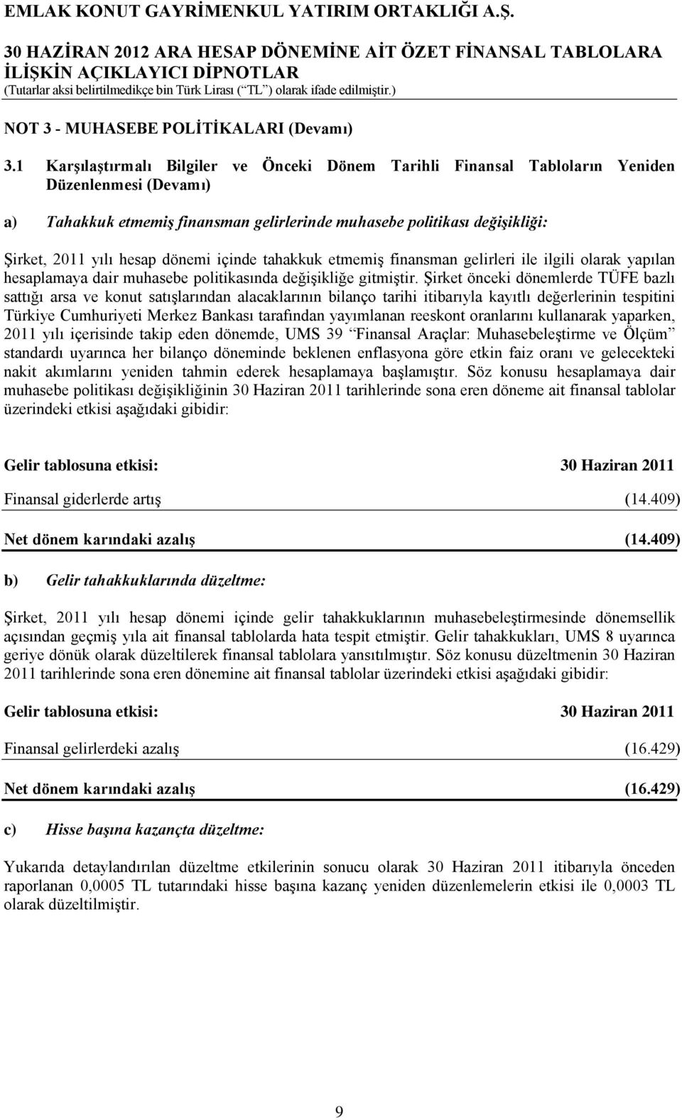 hesap dönemi içinde tahakkuk etmemiş finansman gelirleri ile ilgili olarak yapılan hesaplamaya dair muhasebe politikasında değişikliğe gitmiştir.