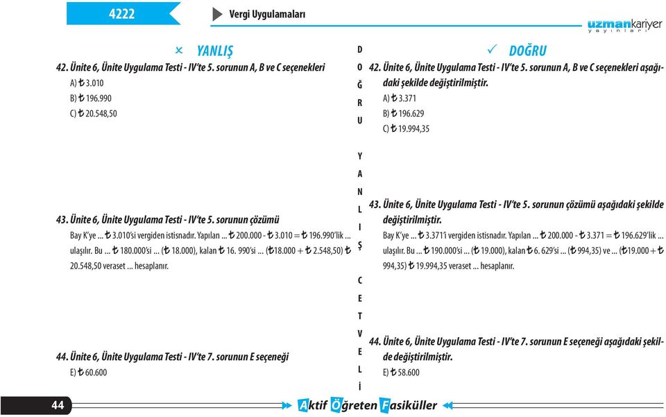 000), kalan 16. 990 si... ( 18.000 + 2.548,50) 20.548,50 veraset... hesaplanır. 44. Ünite 6, Ünite ygulama esti - te 7. sorunun seçeneği ) 60.600 44 43. Ünite 6, Ünite ygulama esti - te 5.