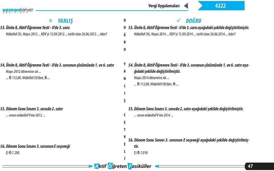 önem Sonu Sınavı 3. soruda 2. satır... veren mükellef nin 2012... 56. önem Sonu Sınavı 3. sorunun seçeneği ) 7.200 54. Ünite 8, ktif Öğrenme esti - de 3. sorunun çözümünde 1. ve 6.