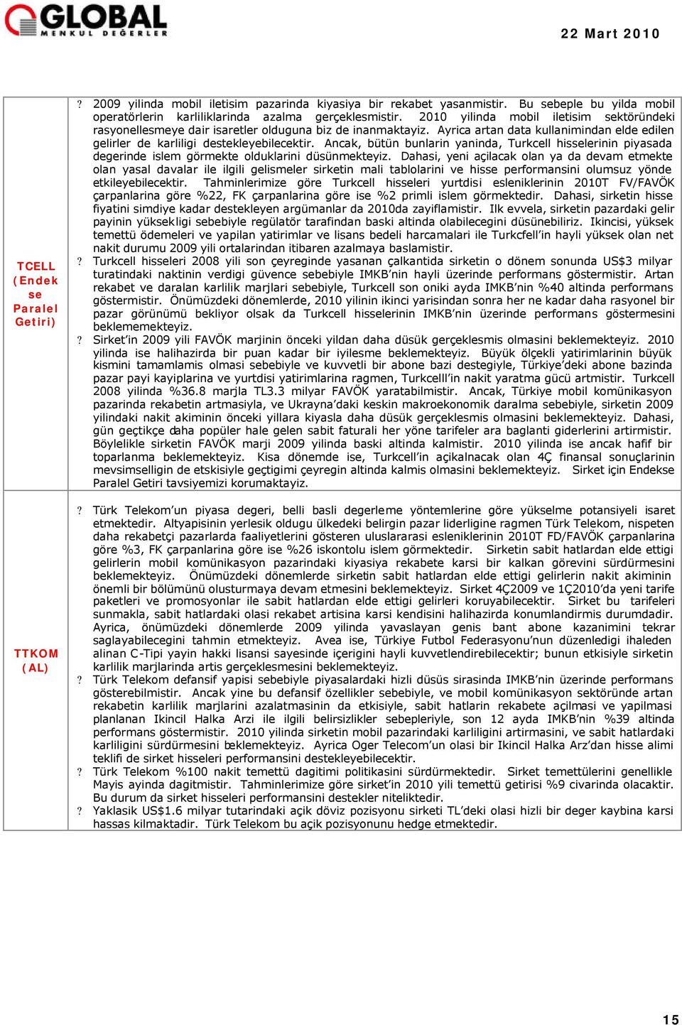 Ancak, bütün bunlarin yaninda, Turkcell hisselerinin piyasada degerinde islem görmekte olduklarini düsünmekteyiz.